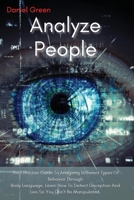 Analyze People: The Effective Guide To Analyzing Different Types Of Behavior Through Body Language. Learn How To Detect Deception And Lies So You Don't Be Manipulated. 1802164669 Book Cover