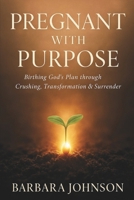 Pregnant with Purpose: Birthing God's Plan through Crushing, Transformation & Surrender B0FNLPX8TY Book Cover