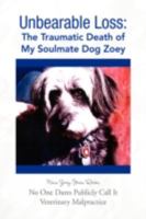 Unbearable Loss: The Traumatic Death Of My Soulmate Dog Zoey: No One Dares Publicly Call It Veterinary Malpractice 1425782442 Book Cover