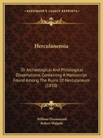 Herculanensia: Or Archeological And Philological Dissertations, Containing A Manuscript Found Among The Ruins Of Herculaneum 1104093588 Book Cover