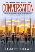 Conversation: The Small Talk Solution – How to Handle Small Talk as an Introvert and Never Run Out of Things to Say 170400182X Book Cover