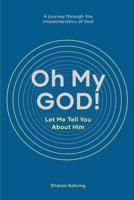 Oh My GOD! Let Me Tell You About Him: A journey through the characteristics of God 1922411329 Book Cover