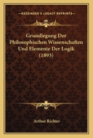 Grundlegung Der Philosophischen Wissenschaften Und Elemente Der Logik (1893) 1161003479 Book Cover