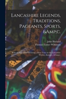 Lancashire Legends, Traditions, Pageants, Sports - With an Appendix Containing a Rare Tract on the Lancashire Witches 101466540X Book Cover