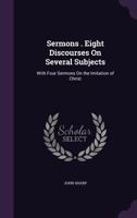 Sermons . Eight Discourses on Several Subjects: With Four Sermons on the Imitation of Christ 1358897905 Book Cover