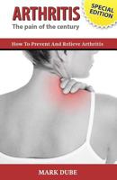 Arthritis The Pain of the Century: How To Prevent And Relieve Arthritis 150241399X Book Cover