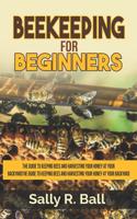 Beekeeping For Beginners: The Guide To Keeping Bees And Harvesting Your Honey At Your Backyard 1093204109 Book Cover