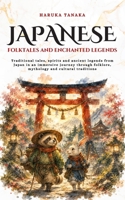 Japanese Folktales and Enchanted Legends: Traditional tales, spirits and ancient legends from Japan in an immersive journey through folklore, mythology and cultural traditions (Tales Cosmos) B0FFZP1F6X Book Cover