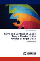 Form and Content of Canoe Dance Theatre of the Peoples of Niger Delta: Dance Theatre 3659209449 Book Cover