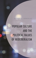 Popular Culture and the Political Values of Neoliberalism 149859185X Book Cover
