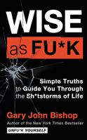 Wise as Fu*k: Simple Truths to Guide You Through the Sh*tstorms of Life 0062952277 Book Cover