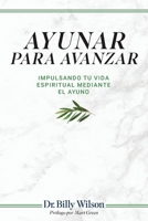 Ayunar para Avanzar: Impulsando tu vida Espiritual Mediante el Ayuno (Spanish Edition) B0GY1Q89J7 Book Cover