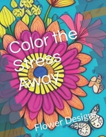 Color the Stress Away: Flower Designs B0BYR86GYH Book Cover