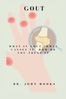 GOUT: WHAT IS GOUT, WHAT CAUSES IT, HOW DO YOU TREAT IT B0CR7XTNVQ Book Cover