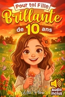 Pour Toi Fille Brillante de 10 ans: 15 histoires inspirantes et tendres sur la confiance en soi, le courage, les émotions et les amitiés - Cadeau idéal pour fille 10 ans (French Edition) B0H1WX86ZX Book Cover
