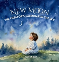 New Moon : The Creator's Calendar in the Sky 1967834415 Book Cover