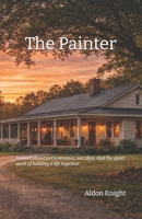The Painter: A novel about perseverance, sacrifice, and the quiet work of holding a life together B0GV44ZCBM Book Cover