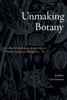 Making and Unmaking Botany: Science and Vernacular Knowledge in the Colonial Philippines 1478028270 Book Cover