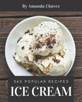 365 Popular Ice Cream Recipes: Ice Cream Cookbook - Your Best Friend Forever B08Q9WF3DK Book Cover