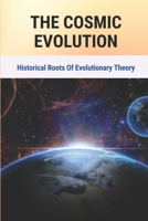 The Cosmic Evolution: Historical Roots Of Evolutionary Theory: The Origin Of Life B096TTDP7R Book Cover