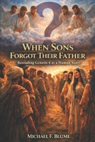 When Sons Forgot Their Father: Rereading Genesis 6 as a Human Story B0GNK5BT3V Book Cover