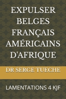 EXPULSER BELGES FRANÇAIS AMÉRICAINS D'AFRIQUE: LAMENTATIONS 4 KJF (French Edition) B0FMT5ZSZ1 Book Cover