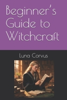 Beginner’s Guide to Witchcraft (The Beginner's Altar: Foundational Guides to Witchcraft and Beyond) B0DRXF4DKF Book Cover