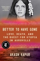 Better to Have Gone: Love, Death, and the Quest for Utopia in Auroville 1501132512 Book Cover