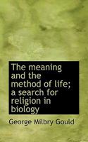 The meaning and the method of life; a search for religion in biology 110431441X Book Cover