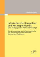 Interkulturelle Kompetenz Und Kosmopolitismus - Eine P Dagogische Herausforderung? Eine Untersuchung (Sozial-)Philosophischer Und Gesellschaftswissens 384286471X Book Cover