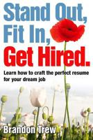 Stand Out, Fit In, Get Hired: Learn how to craft the perfect resume for your dream job 1491208287 Book Cover
