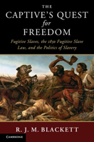 The Captive's Quest for Freedom: Fugitive Slaves, the 1850 Fugitive Slave Law, and the Politics of Slavery 1108407773 Book Cover