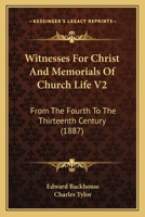 Witnesses For Christ And Memorials Of Church Life V2: From The Fourth To The Thirteenth Century 1165817373 Book Cover