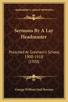 Sermons By A Lay Headmaster: Preached At Gresham's School, 1900-1918 1120866197 Book Cover