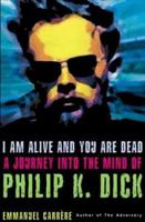 I Am Alive and You Are Dead: A Journey into the Mind of Philip K. Dick 0965550419 Book Cover