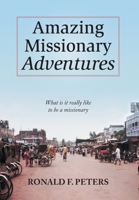Amazing Missionary Adventures: What Is It Really Like To Be A Missionary 103916627X Book Cover