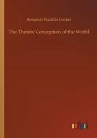 The Theistic Conception Of The World: An Essay In Opposition To Certain Tendencies Of Modern Thought 1425547680 Book Cover