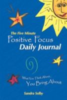 The Five Minute Positive Focus Daily Journal: What You Think About...You Bring about 145255109X Book Cover