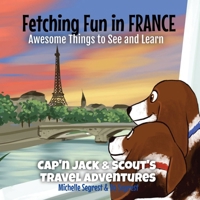 Fetching Fun in France (Book 4 - Awesome Things to See and Learn): Explore the Geography, Culture and History of FRANCE 1734675780 Book Cover