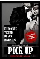 Pick Up : El Hombre V?ctima de Sus Instintos 107215031X Book Cover