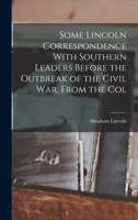 Some Lincoln Correspondence With Southern Leaders Before the Outbreak of the Civil war, From the Col 1018278915 Book Cover