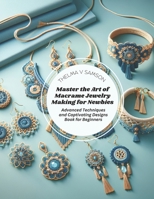 Master the Art of Macrame Jewelry Making for Newbies: Advanced Techniques and Captivating Designs Book for Beginners B0CPCPLRV6 Book Cover
