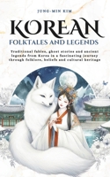 Korean folktales and Legends: Traditional fables, ghost stories and ancient legends from Korea in a fascinating journey through folklore, beliefs and cultural heritage (Tales Cosmos) B0FFYKBXVC Book Cover