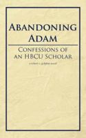 Abandoning Adam: Confessions of an HBCU Scholar 1425960251 Book Cover