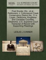 Fred Snyder, Etc., et al., Petitioners, v. Cottonwood Creek Conservancy District No. 11 in Logan, Oklahoma, Kingfisher and Canadian Counties, ... of Record with Supporting Pleadings 1270545086 Book Cover