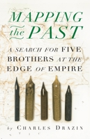 Mapping the Past: A Search for Five Brothers at the Edge of Empire 0434012181 Book Cover