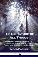 The Signature of All Things: Signatura Rerum; the Sign and Signification of the several Forms and Shapes in the Creation 1789873193 Book Cover
