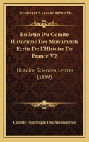 Bulletin Du Comite Historique Des Monuments Ecrits De L'Histoire De France V2: Histoire, Sciences, Lettres (1850) 1160719411 Book Cover