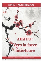 Aïkido: Vers la force intérieure (La bibliothèque d'Aïkido d'Emil Mammadov) (French Edition) B0H8D4VGMP Book Cover