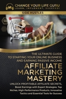 Affiliate Marketing Mastery: The Ultimate Guide to Starting Your Affiliate Marketing Online Business and Earning Passive Income 1923155008 Book Cover